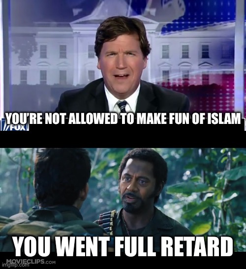 You’re not allowed to make fun of Islam; You went full retard | image tagged in tucker carlson,full r,islam,islamophobia,politics,political meme | made w/ Imgflip meme maker