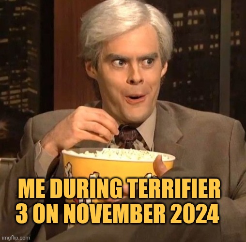 JIM CARREY POP CORN | Me during terrifier 3 on November 2024 | image tagged in jim carrey pop corn | made w/ Imgflip meme maker