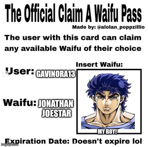He's precious! | Gavinora13; Jonathan 
Joestar; MY BOY! | image tagged in official claim a waifu pass | made w/ Imgflip meme maker
