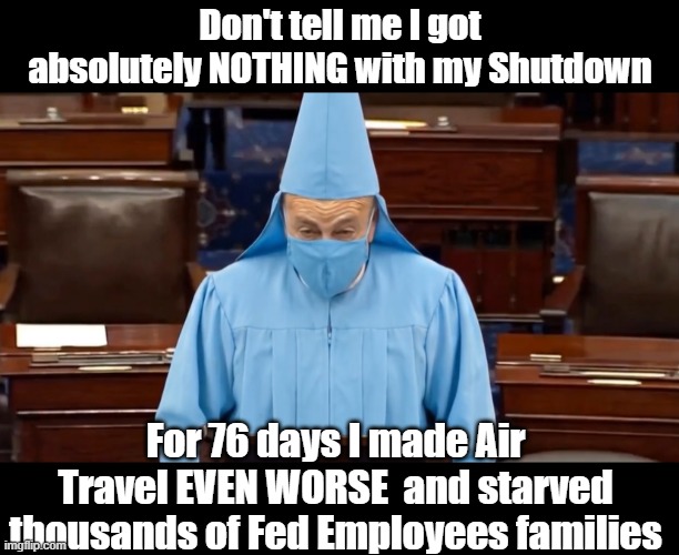 Don't tell me I got absolutely NOTHING with my Shutdown For 76 days I made Air Travel EVEN WORSE  and starved thousands of Fed Employees fam | made w/ Imgflip meme maker