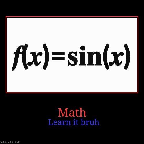 Math | Learn it bruh | image tagged in funny,demotivationals | made w/ Imgflip demotivational maker