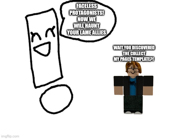 Lulzracoonisback note: Collect My Pages creepypasta | Faceless protagonists! Now we will haunt your lame allies; Wait you discovered the collect my pages template?! | made w/ Imgflip meme maker
