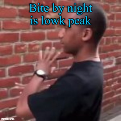 Bite by night is lowk peak | image tagged in brickfighter | made w/ Imgflip meme maker