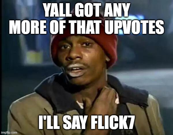 Y'all Got Any More Of That Meme | yall got any more of that upvotes; i'll say flick7 | image tagged in memes,y'all got any more of that | made w/ Imgflip meme maker
