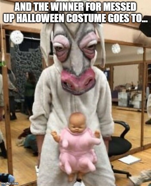 Happy Halloween | And the winner for messed up halloween costume goes to... | image tagged in cursed image | made w/ Imgflip meme maker