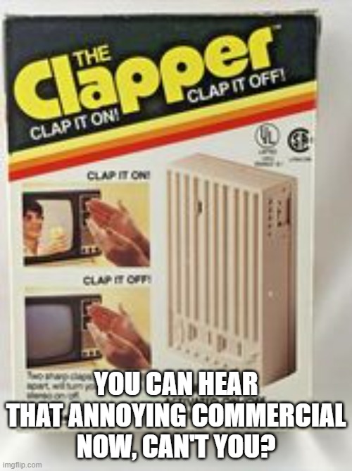 Clap On! Clap Off! | you can hear that annoying commercial now, can't you? | image tagged in 1990s | made w/ Imgflip meme maker