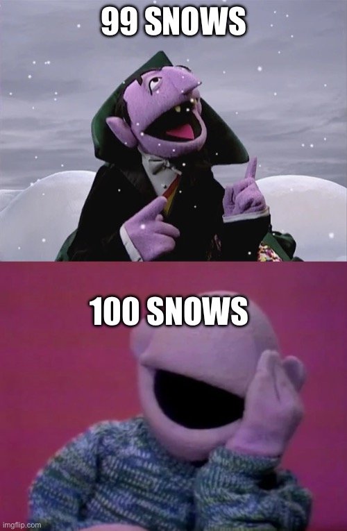 99 SNOWS; 100 SNOWS | image tagged in img_7921 webp | made w/ Imgflip meme maker