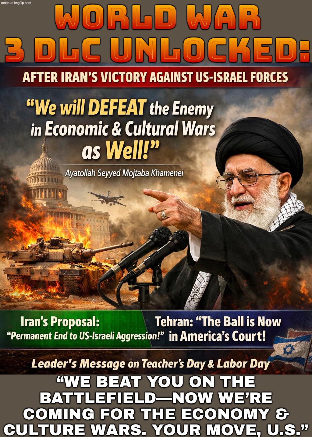 WORLD WAR 3 DLC UPDATE:; IRAN: "WE BEAT YOU ON THE BATTLEFIELD—NOW IT'S ECONOMY & CULTURE MODE" | WORLD WAR 3 DLC UNLOCKED:; “WE BEAT YOU ON THE BATTLEFIELD—NOW WE’RE COMING FOR THE ECONOMY & CULTURE WARS. YOUR MOVE, U.S.” | image tagged in us israel iran war world war 3 dlc,culture,economy,donald trump,iran,world war 3 | made w/ Imgflip meme maker
