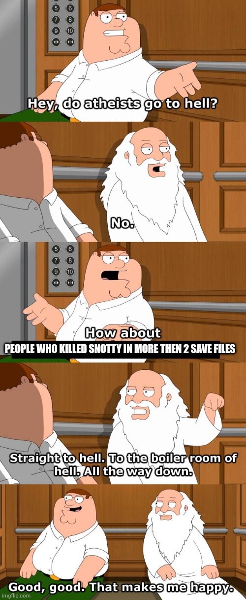 mmmh tasty pizza | people who killed snotty in more then 2 save files | image tagged in family guy god in elevator | made w/ Imgflip meme maker