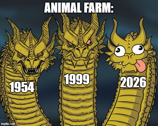 Animal Farm | Animal Farm:; 1999; 2026; 1954 | image tagged in three-headed dragon | made w/ Imgflip meme maker