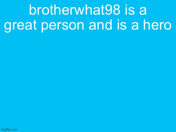 once i reach 50,000 points i will do whatever he says | brotherwhat98 is a great person and is a hero | made w/ Imgflip meme maker