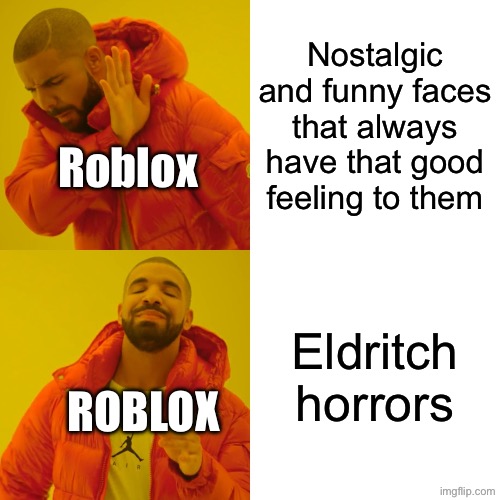 Drake Hotline Bling Meme | Nostalgic and funny faces that always have that good feeling to them Eldritch horrors Roblox Roblox | image tagged in memes,drake hotline bling | made w/ Imgflip meme maker