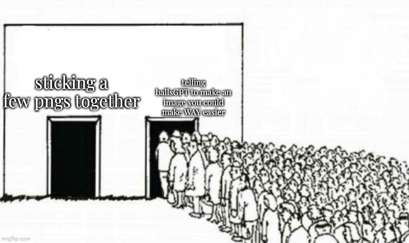 Two doors crowd | sticking a few pngs together telling ballsGPT to make an image you could make WAY easier | image tagged in two doors crowd | made w/ Imgflip meme maker