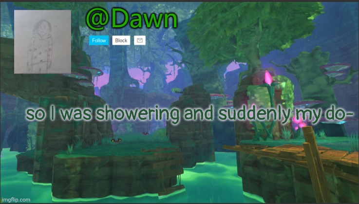 Dawn's announcement template | so I was showering and suddenly my do- | image tagged in dawn's announcement template,this was encouraged by odd | made w/ Imgflip meme maker