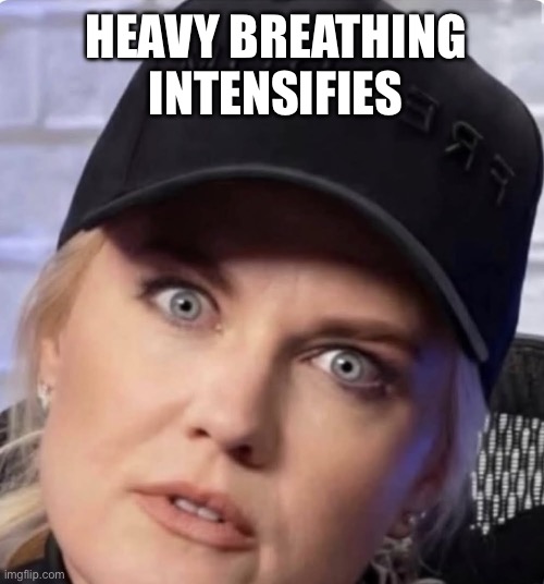 Heavy Breathing Intensifies | Heavy breathing intensifies | image tagged in erika | made w/ Imgflip meme maker