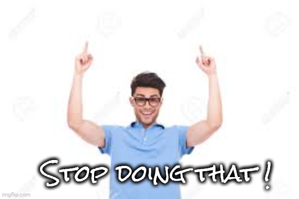And that's how X | Stop doing that ! | image tagged in and that's how x | made w/ Imgflip meme maker