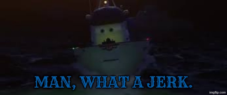 man, what a jerk. | made w/ Imgflip meme maker