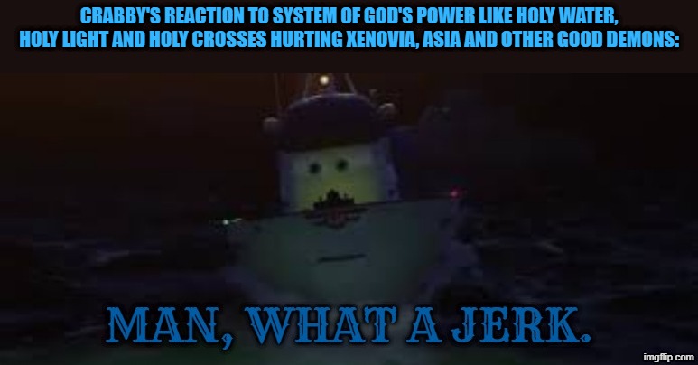 crabby criticizes system of god aka heaven from High School DXD (Cars 2 x DXD) | crabby's reaction to system of god's power like holy water, holy light and holy crosses hurting xenovia, asia and other good demons: | image tagged in cars,pixar,boat,highschool dxd,dxd,high school dxd | made w/ Imgflip meme maker