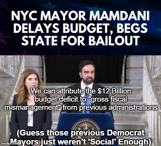 Free Stuff Mayor Chokes | We can attribute the $12 Billion budget deficit to "gross fiscal mismanagement" from previous administrations; (Guess those previous Democrat Mayors just weren't 'Social' Enough) | image tagged in mamdani blaes dems meme | made w/ Imgflip meme maker