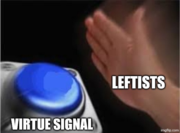 leftists virtue signal | image tagged in press button | made w/ Imgflip meme maker