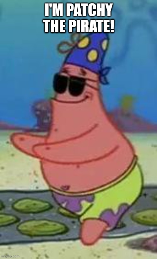 patrick blind eyepatch | I'm patchy the pirate! | image tagged in patrick blind eyepatch | made w/ Imgflip meme maker