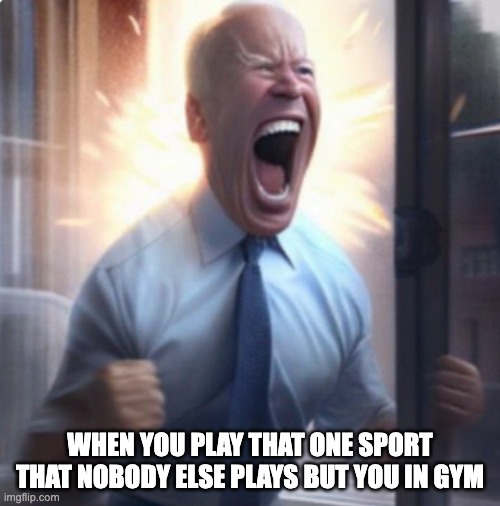 Lets go! | When you play that one sport that nobody else plays but you in gym | image tagged in biden lets go,lets go,sports,funny,memes,funny memes | made w/ Imgflip meme maker