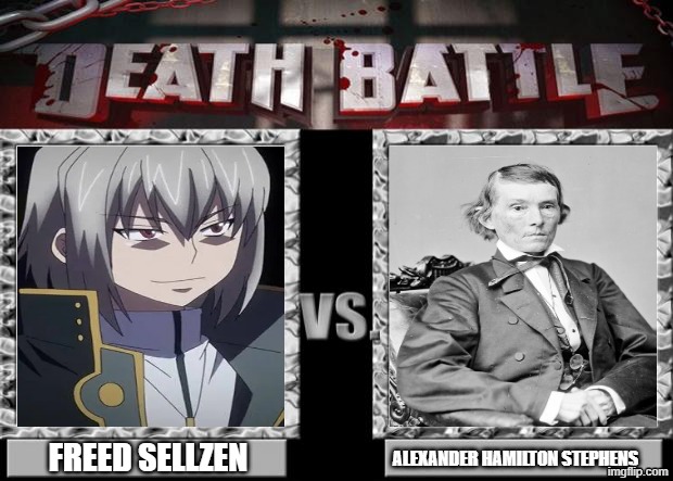 Death Battle: Freed Sellzen Alexander H. Stephens (battle of heretics and exploiters) | Freed Sellzen; Alexander Hamilton Stephens | image tagged in death battle,civil war,highschool dxd,anime,confederate,confederacy | made w/ Imgflip meme maker