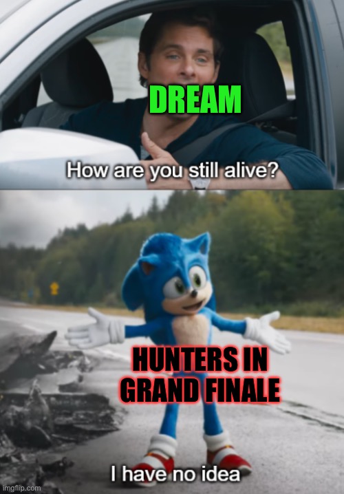 Dream’s Grand Finale be like | Dream; Hunters in Grand Finale | image tagged in sonic how are you still alive | made w/ Imgflip meme maker