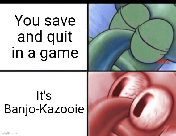 Squidward sleeping | You save and quit in a game; It's Banjo-Kazooie | image tagged in squidward sleeping,n64,nintendo 64,gaming,oh wow are you actually reading these tags | made w/ Imgflip meme maker