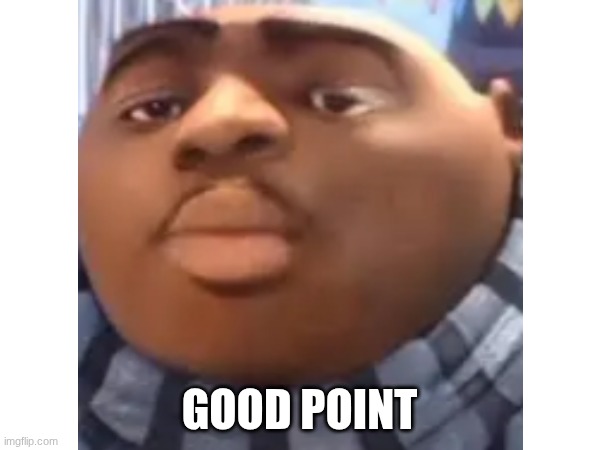 Good point | made w/ Imgflip meme maker