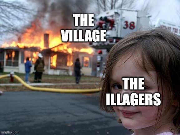 Disaster Girl Meme | The village; The illagers | image tagged in memes,disaster girl | made w/ Imgflip meme maker