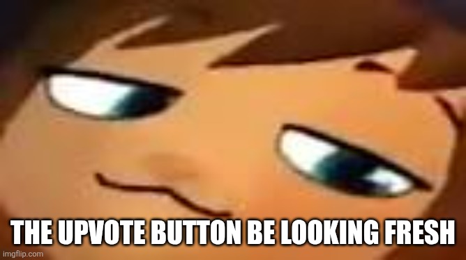 smug hat kid.mp4 | The upvote button be looking fresh | image tagged in smug hat kid mp4 | made w/ Imgflip meme maker