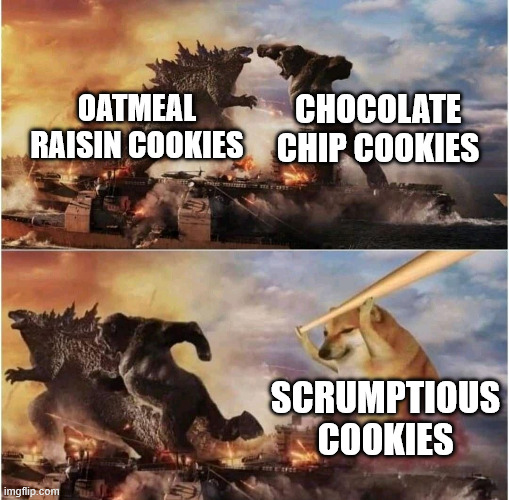 Kong Godzilla Doge | chocolate chip cookies; oatmeal raisin cookies; scrumptious cookies | image tagged in kong godzilla doge | made w/ Imgflip meme maker