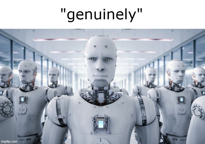 genuinely my as | "genuinely" | image tagged in robot,robots,cursed,memes,funny | made w/ Imgflip meme maker