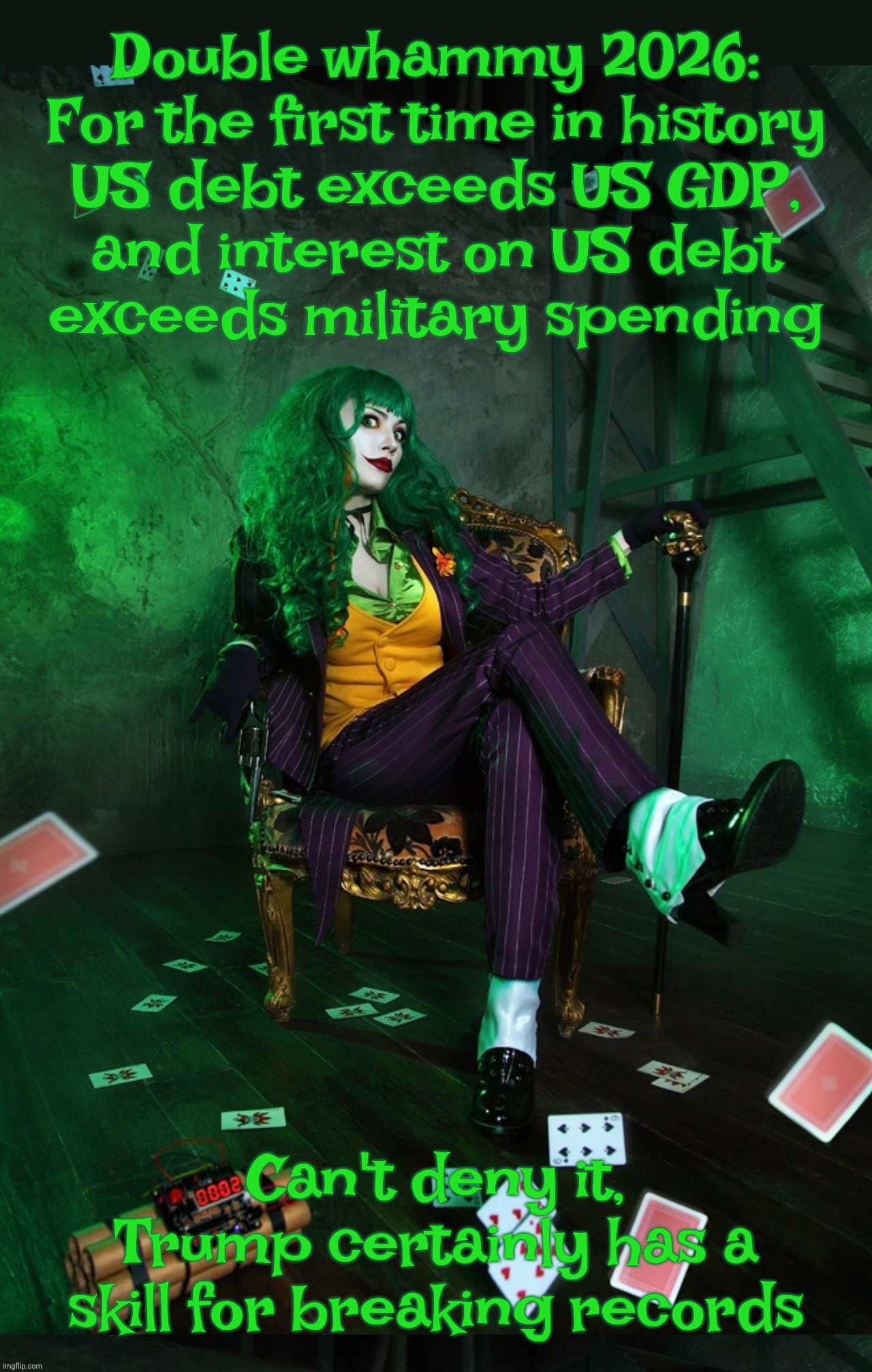 Joker Cosplay | Double whammy 2026:
For the first time in history
US debt exceeds US GDP,
and interest on US debt
exceeds military spending; Can't deny it, Trump certainly has a skill for breaking records | image tagged in joker cosplay | made w/ Imgflip meme maker