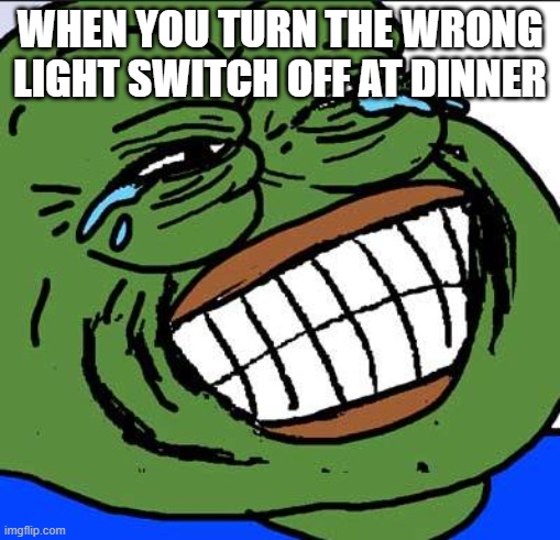 Laughing PEPE | When you turn the wrong light switch off at dinner | image tagged in laughing pepe | made w/ Imgflip meme maker