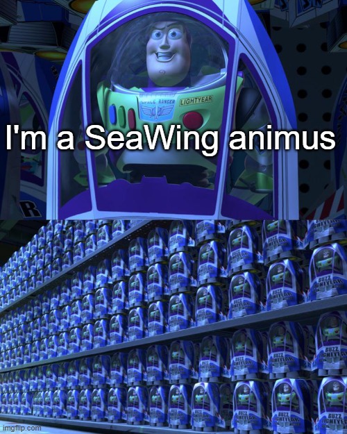 It's kind of unfair to the other tribes that they get so many | I'm a SeaWing animus | image tagged in buzz lightyear,wings of fire | made w/ Imgflip meme maker