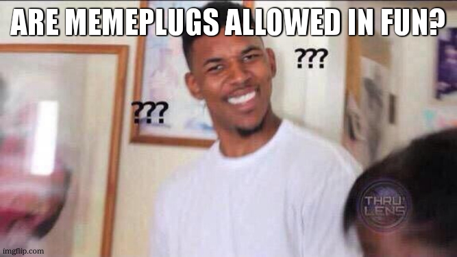 Black guy confused | are memeplugs allowed in fun? | image tagged in black guy confused | made w/ Imgflip meme maker