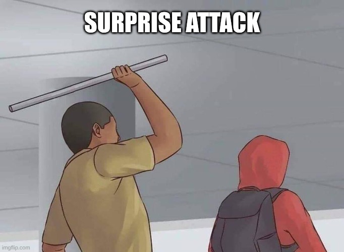 surprise attack | image tagged in surprise attack | made w/ Imgflip meme maker