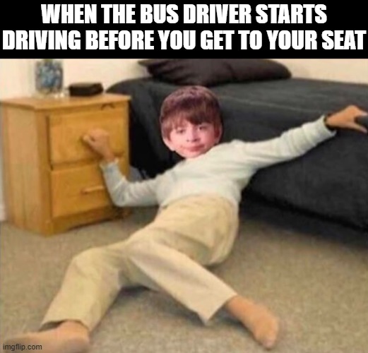 bus | when the bus driver starts driving before you get to your seat | image tagged in memes | made w/ Imgflip meme maker