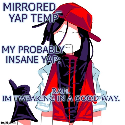 living large or sum | Mirrored_ 
Yap temp; My probably insane yap:; rah.
im tweaking in a good way. | image tagged in xi yi temp,remix | made w/ Imgflip meme maker