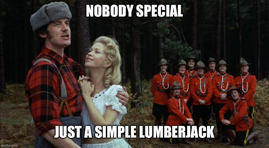 monty python lumberjack | Nobody special Just a simple lumberjack | image tagged in monty python lumberjack | made w/ Imgflip meme maker