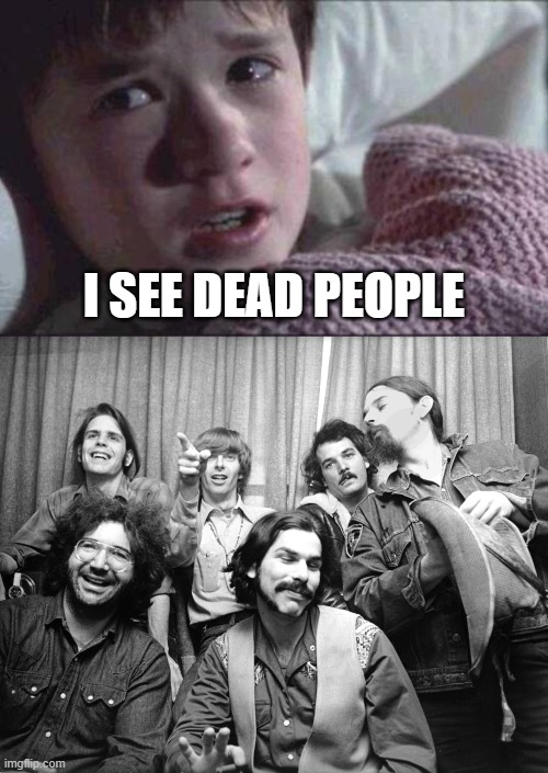 I See Dead People | I see dead people | image tagged in memes,i see dead people,grateful dead,sixth sense | made w/ Imgflip meme maker