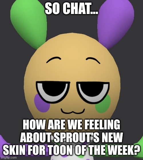 Any thoughts, Dandy's World fans? | So chat... How are we feeling about Sprout's new skin for toon of the week? | image tagged in smug looey,dandy's world,funny memes,thinking | made w/ Imgflip meme maker