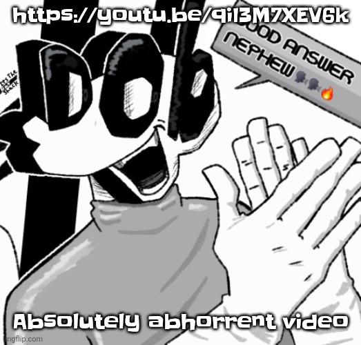 https://youtu.be/qil3M7XEV6k | https://youtu.be/qil3M7XEV6k; Absolutely abhorrent video | image tagged in good answer nephew | made w/ Imgflip meme maker
