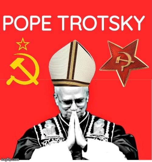 image tagged in pope trotsky | made w/ Imgflip meme maker