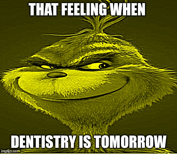 tfw dentist | That feeling when; dentistry is tomorrow | image tagged in yellow grinch meme,dentist,tfw | made w/ Imgflip meme maker