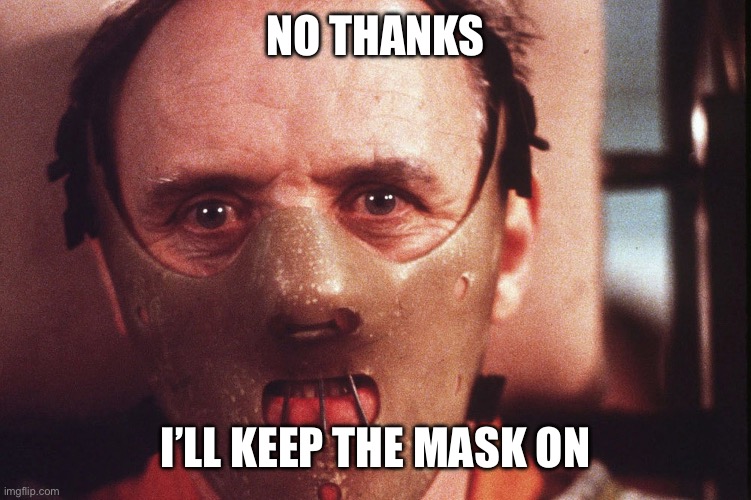 Hannibal Lecter in mask | No thanks I’ll keep the mask on | image tagged in hannibal lecter in mask | made w/ Imgflip meme maker