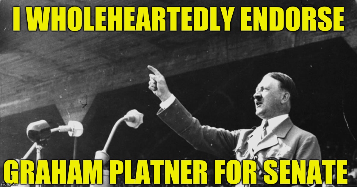 Hitler Speech | I wholeheartedly endorse Graham Platner for senate | image tagged in hitler speech | made w/ Imgflip meme maker
