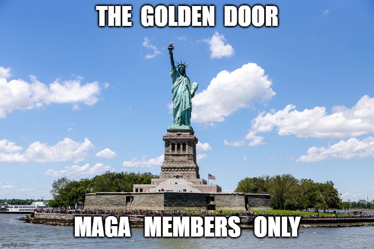 "I Like Gold, Everything Gold" | the  golden  door; maga   members   only | image tagged in stop reading the tags | made w/ Imgflip meme maker